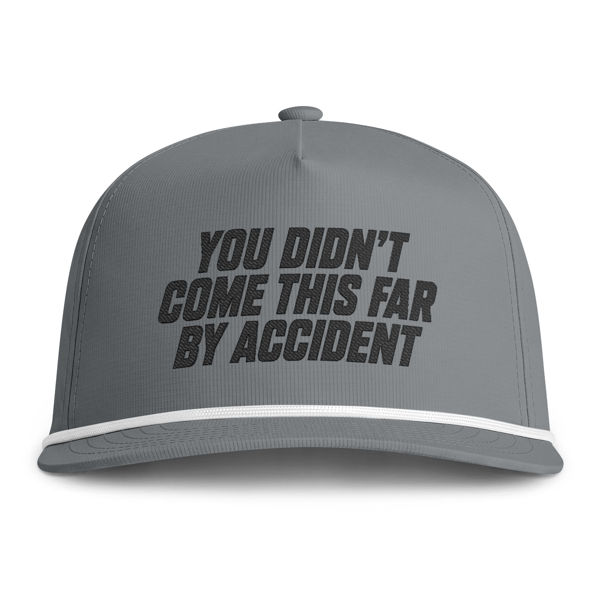 YOU DIDN'T COME THIS FAR BY ACCIDENT - Embroidery Cap